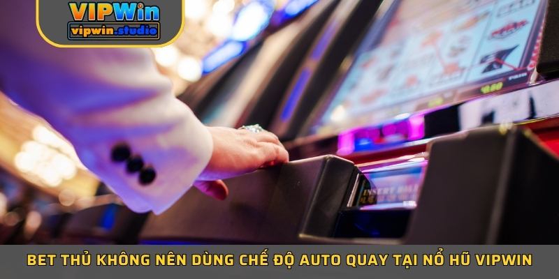 Bet thủ không nên dùng chế độ auto quay lại nổ hũ vipwin