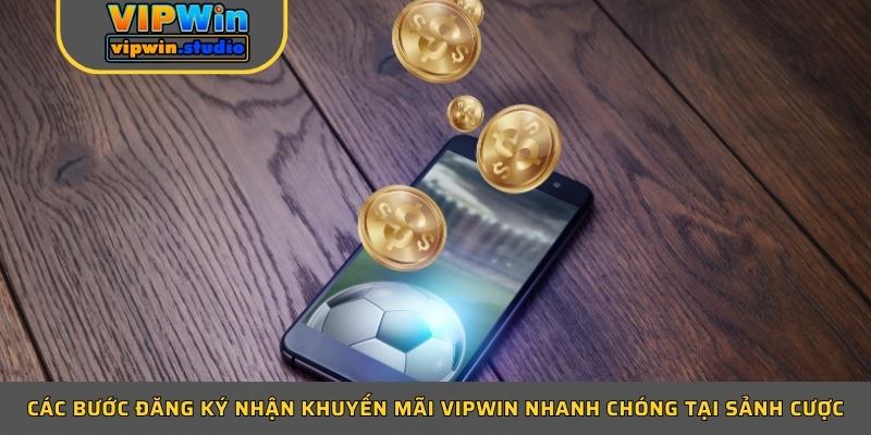 Các bước đăng ký nhận khuyến mãi Vipwin nhanh chóng tại sảnh cược