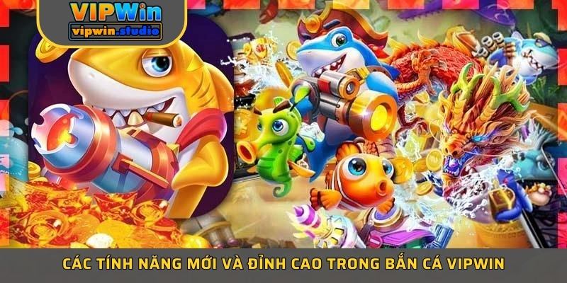 Các tính năng mới và đỉnh cao trong bắn cá Vipwin