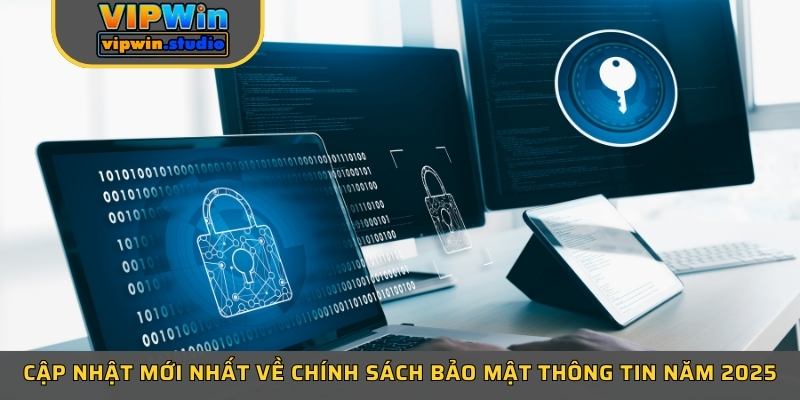 Cập nhật mới nhất về chính sách bảo mật thông tin năm 2025