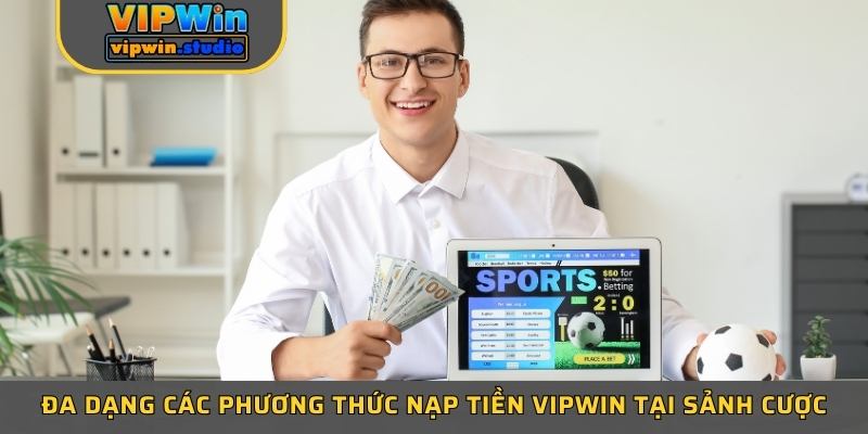 Đa dạng các phương thức nạp tiền Vipwin tại sảnh cược