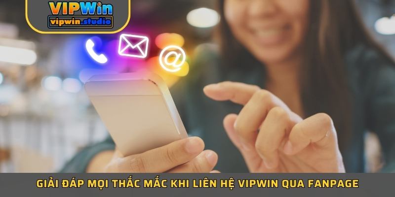 Giải đáp mọi thắc mắc khi liên hệ VIPWIN qua Fanpage
