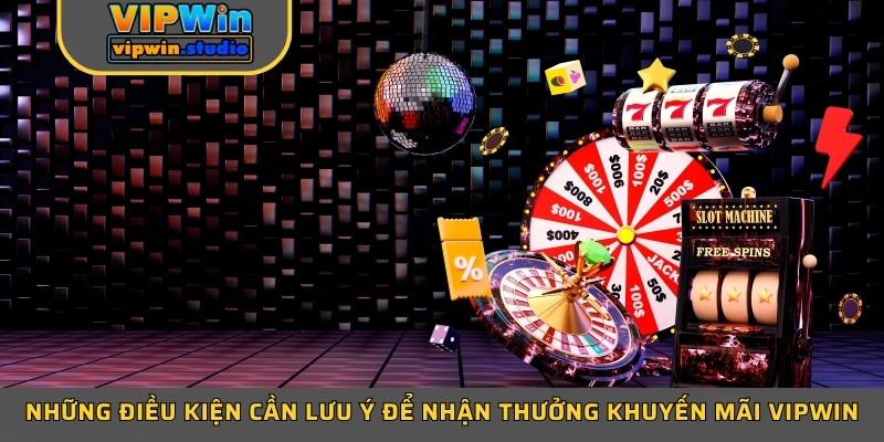 Những điều kiện cần lưu ý để nhận thưởng khuyến mãi Vipwin