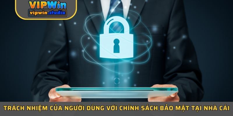 Trách nhiệm của người dùng với chính sách bảo mật tại nhà cái