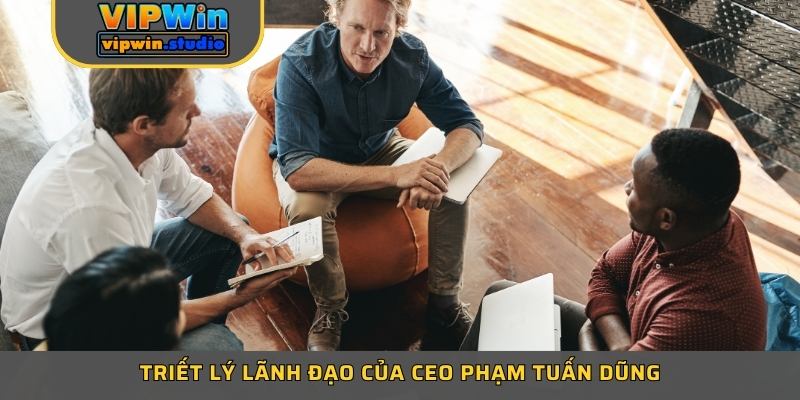 Triết lý lãnh đạo của CEO Phạm Tuấn Dũng