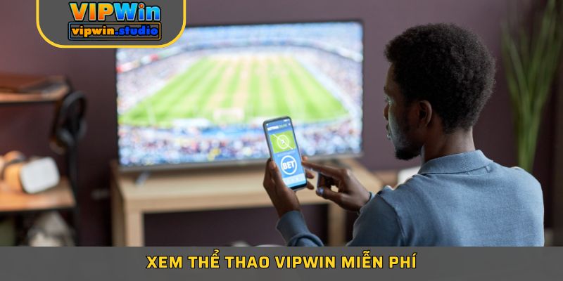 Xem thể thao Vipwin miễn phí và các bet thủ được bắt kèo siêu hời