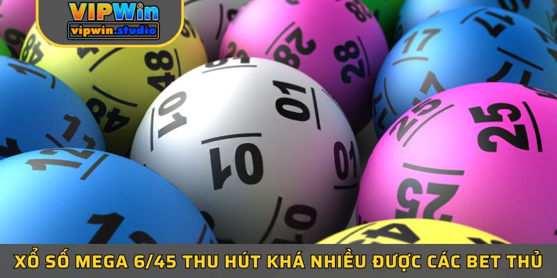 Xổ số Mega 6/45 thu hút khá nhiều được các bet thủ